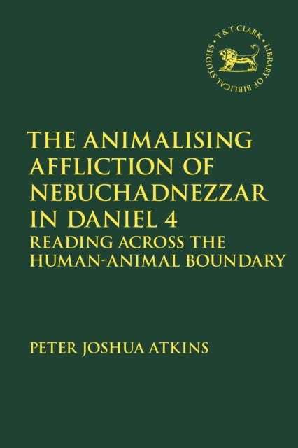 The Animalising Affliction of Nebuchadnezzar in Daniel 4 - Reading Across the Human-Animal Boundary