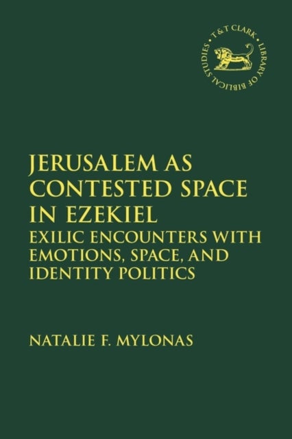 Jerusalem as Contested Space in Ezekiel - Exilic Encounters with Emotions, Space, and Identity Politics