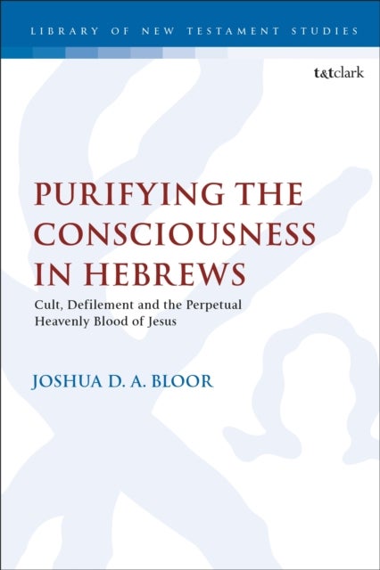 Purifying the Consciousness in Hebrews - Cult, Defilement and the Perpetual Heavenly Blood of Jesus