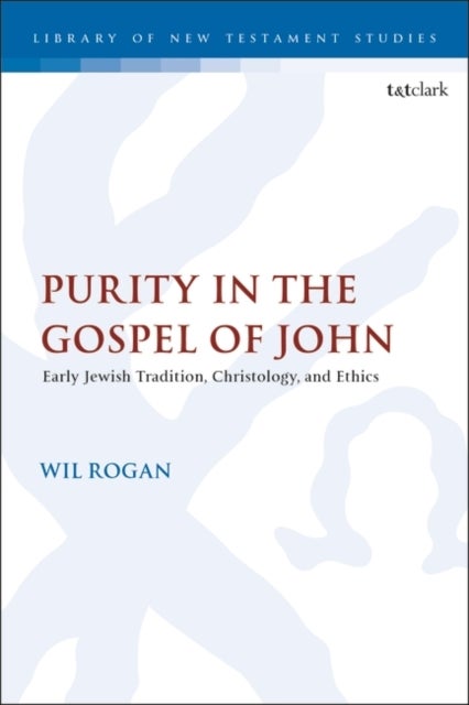 Purity in the Gospel of John - Early Jewish Tradition, Christology, and Ethics