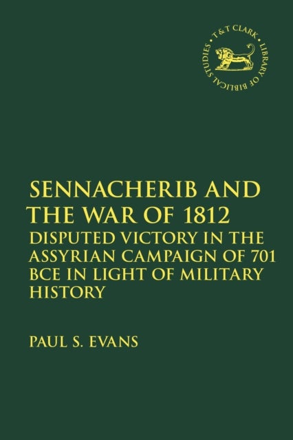 Sennacherib and the War of 1812 - Disputed Victory in the Assyrian Campaign of 701 BCE in Light of Military History