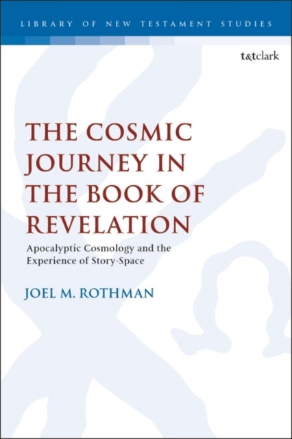 The Cosmic Journey in the Book of Revelation - Apocalyptic Cosmology and the Experience of Story-Space