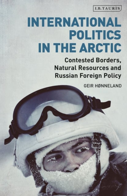 International Politics in the Arctic - Contested Borders, Natural Resources and Russian Foreign Policy