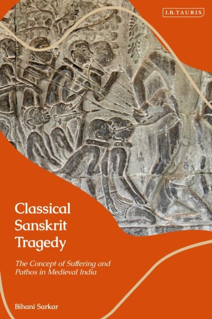 Classical Sanskrit Tragedy - The Concept of Suffering and Pathos in Medieval India