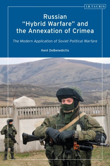 Russian 'Hybrid Warfare' and the Annexation of Crimea - The Modern Application of Soviet Political Warfare