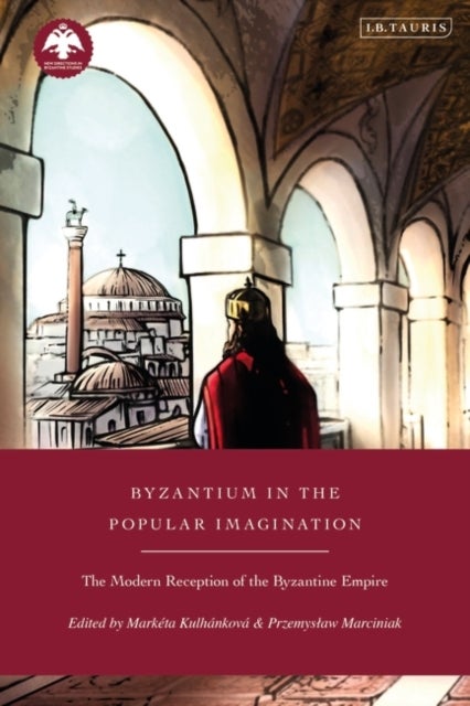Byzantium in the Popular Imagination - The Modern Reception of the Byzantine Empire