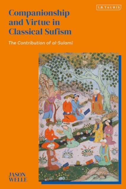Companionship and Virtue in Classical Sufism - The Contribution of al-Sulami
