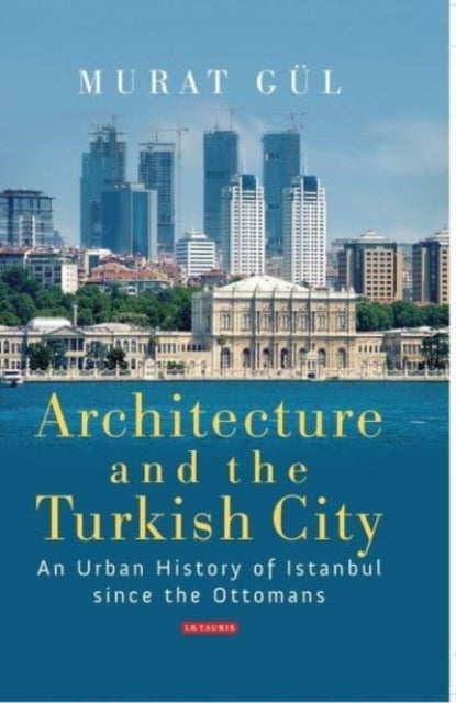 Architecture and the Turkish City - An Urban History of Istanbul since the Ottomans