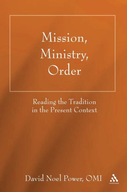 Mission, Ministry, Order - Reading the Tradition in the Present Context