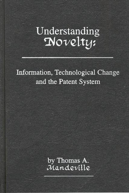 Understanding Novelty - Information, Technological Change, and the Patent System