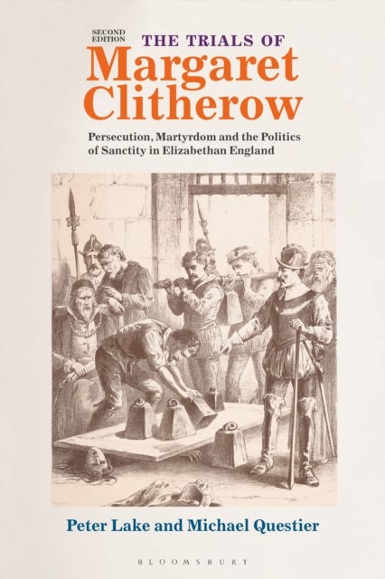 The Trials of Margaret Clitherow - Persecution, Martyrdom and the Politics of Sanctity in Elizabethan England