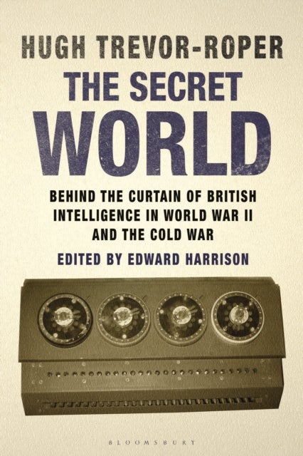 The Secret World - Behind the Curtain of British Intelligence in World War II and the Cold War