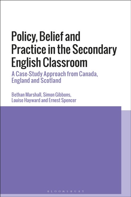 Policy, Belief and Practice in the Secondary English Classroom - A Case-Study Approach from Canada, England and Scotland