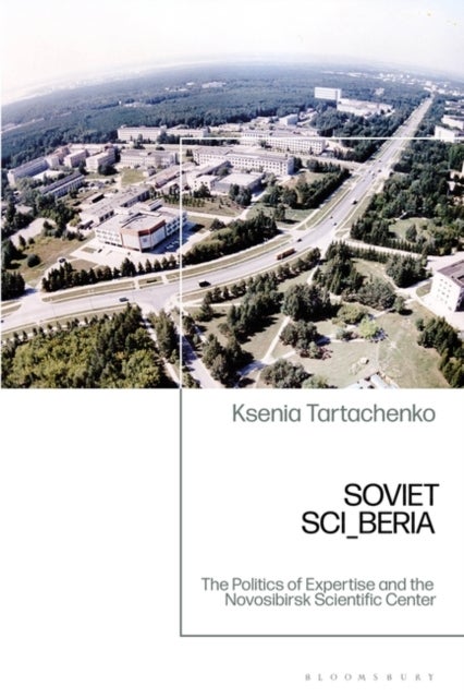 Soviet SCI_BERIA - The Politics of Expertise and the Novosibirsk Scientific Center