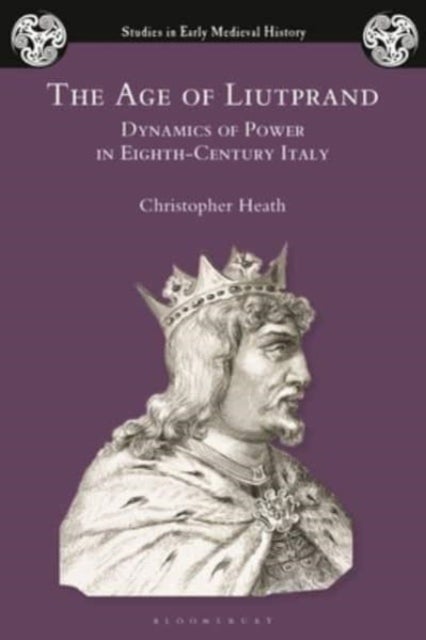 The Age of Liutprand - Dynamics of Power in Eighth-Century Italy