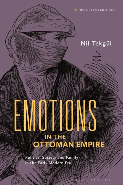 Emotions in the Ottoman Empire - Politics, Society, and Family in the Early Modern Era