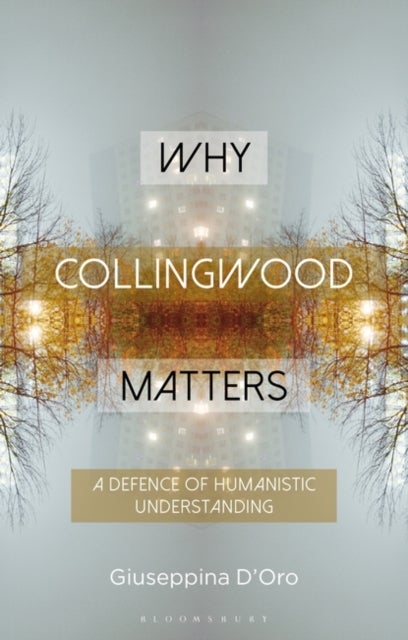 Why Collingwood Matters - A Defence of Humanistic Understanding