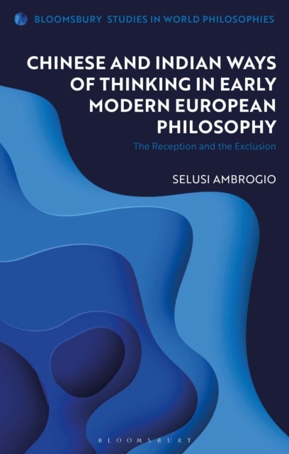 Chinese and Indian Ways of Thinking in Early Modern European Philosophy - The Reception and the Exclusion