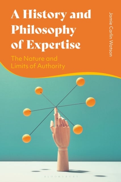 A History and Philosophy of Expertise - The Nature and Limits of Authority