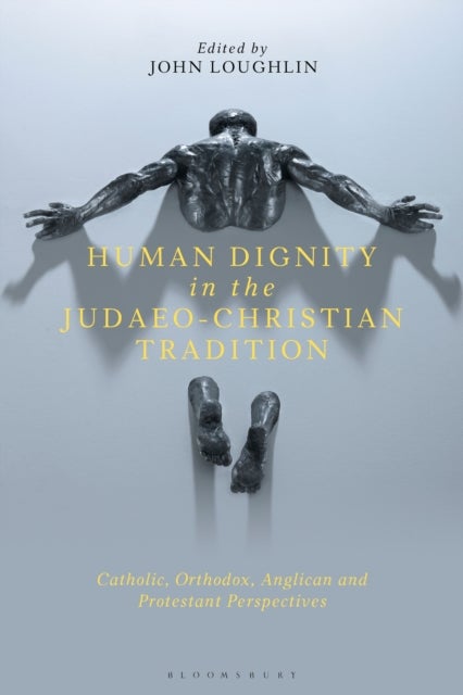Human Dignity in the Judaeo-Christian Tradition - Catholic, Orthodox, Anglican and Protestant Perspectives
