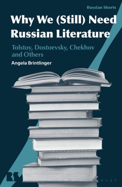 Why We (Still) Need Russian Literature - Tolstoy, Dostoevsky, Chekhov and Others