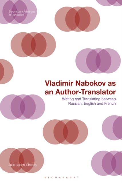 Vladimir Nabokov as an Author-Translator - Writing and Translating between Russian, English and French