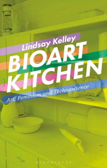 Bioart Kitchen - Art, Feminism and Technoscience