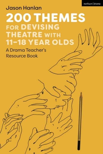 200 Themes for Devising Theatre with 11¿18 Year Olds - A Drama Teacher’s Resource Book