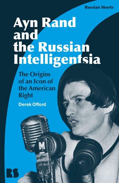Ayn Rand and the Russian Intelligentsia - The Origins of an Icon of the American Right