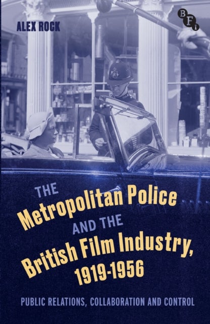The Metropolitan Police and the British Film Industry, 1919-1956 - Public Relations, Collaboration and Control
