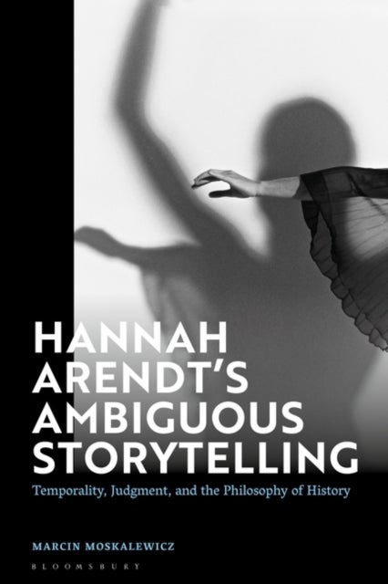 Hannah Arendt¿s Ambiguous Storytelling - Temporality, Judgment, and the Philosophy of History