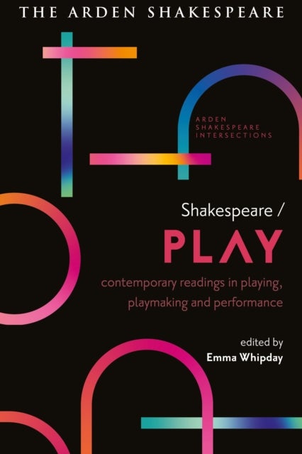 Shakespeare / Play - Contemporary Readings in Playing, Playmaking and Performance