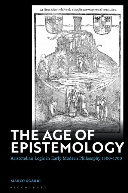 The Age of Epistemology - Aristotelian Logic in Early Modern Philosophy 1500-1700
