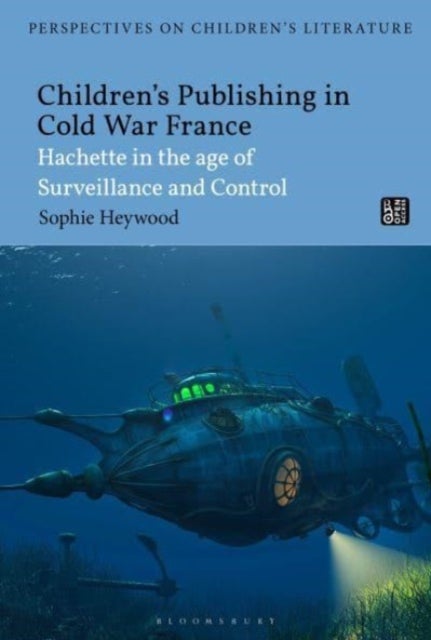 Children’s Publishing in Cold War France - Hachette in the Age of Surveillance and Control