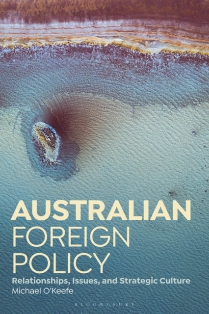 Australian Foreign Policy - Relationships, Issues, and Strategic Culture