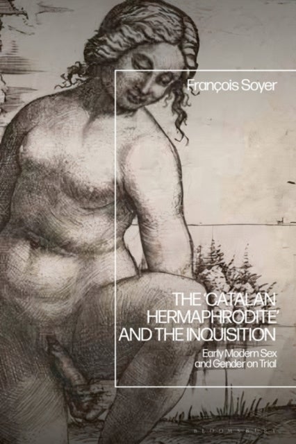 The ¿Catalan Hermaphrodite¿ and the Inquisition - Early Modern Sex and Gender on Trial
