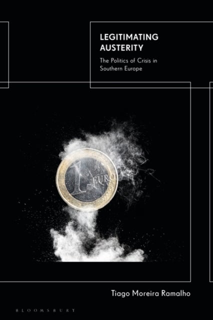 Legitimating Austerity - The Politics of Crisis in Southern Europe