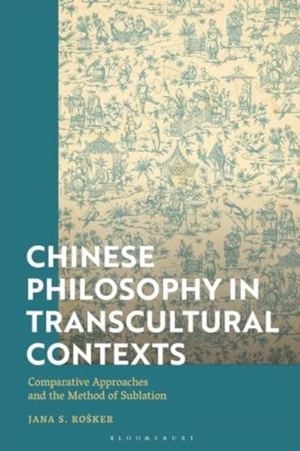 Chinese Philosophy in Transcultural Contexts - Comparative Approaches and the Method of Sublation