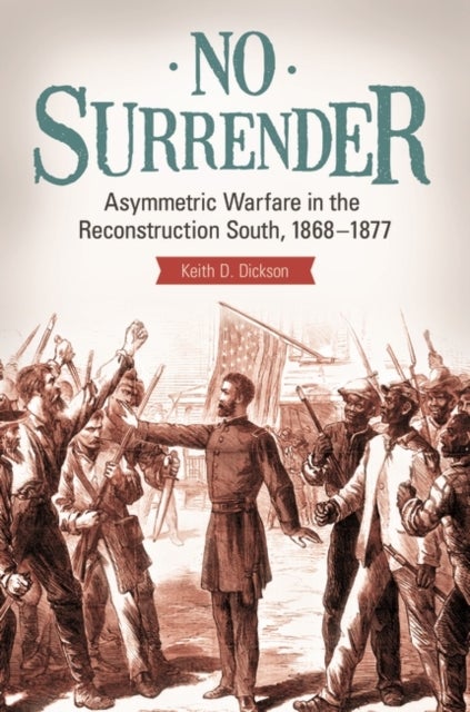 No Surrender - Asymmetric Warfare in the Reconstruction South, 1868–1877