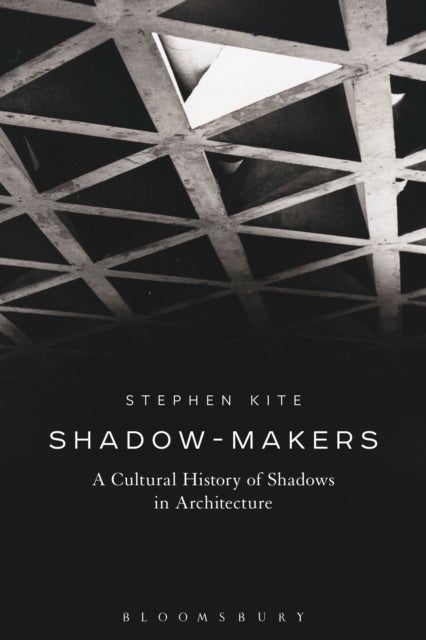 Shadow-Makers - A Cultural History of Shadows in Architecture