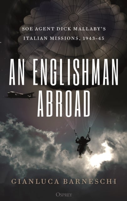 An Englishman Abroad - SOE agent Dick Mallaby’s Italian missions, 1943–45