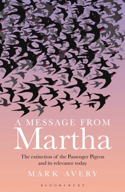 A Message from Martha - The Extinction of the Passenger Pigeon and Its Relevance Today
