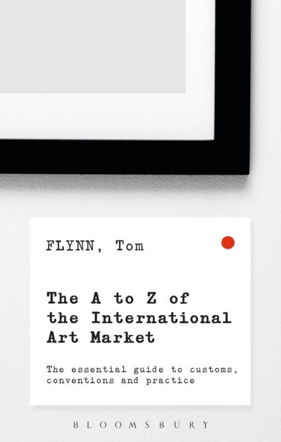 The A-Z of the International Art Market - The Essential Guide to Customs, Conventions and Practice