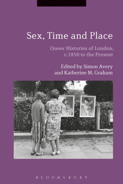 Sex, Time and Place - Queer Histories of London, c.1850 to the Present