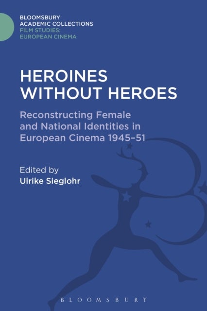 Heroines without Heroes - Reconstructing Female and National Identities in European Cinema, 1945-51