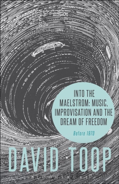 Into the Maelstrom: Music, Improvisation and the Dream of Freedom - Before 1970