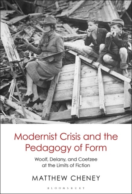 Modernist Crisis and the Pedagogy of Form - Woolf, Delany, and Coetzee at the Limits of Fiction