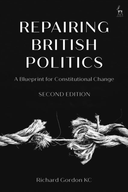 Repairing British Politics - A Blueprint for Constitutional Change
