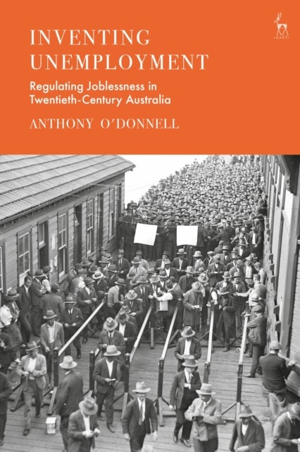 Inventing Unemployment - Regulating Joblessness in Twentieth-Century Australia