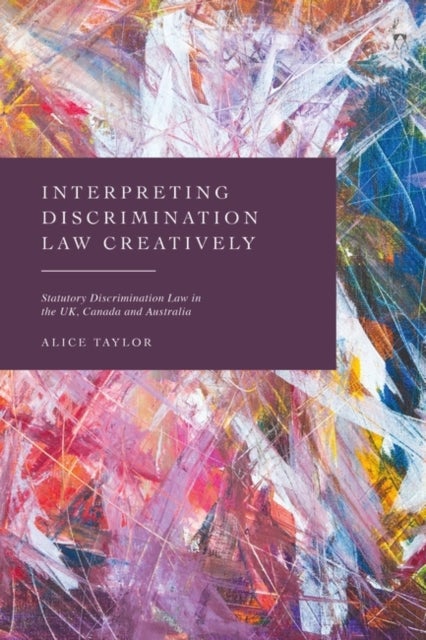 Interpreting Discrimination Law Creatively - Statutory Discrimination Law in the UK, Canada and Australia